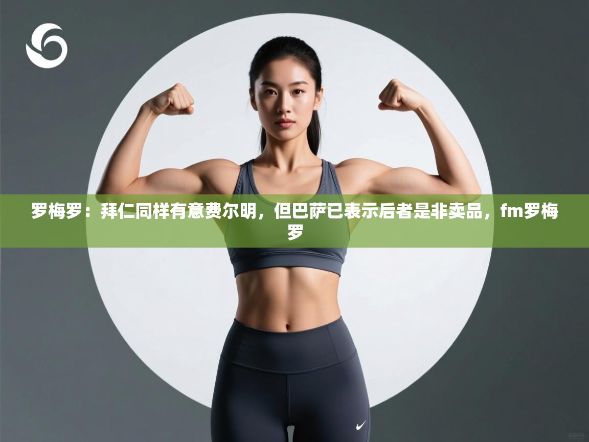 爱游戏直播-罗梅罗:拜仁同样有意费尔明,但巴萨已表示后者是非卖品,fm罗梅罗 第2张