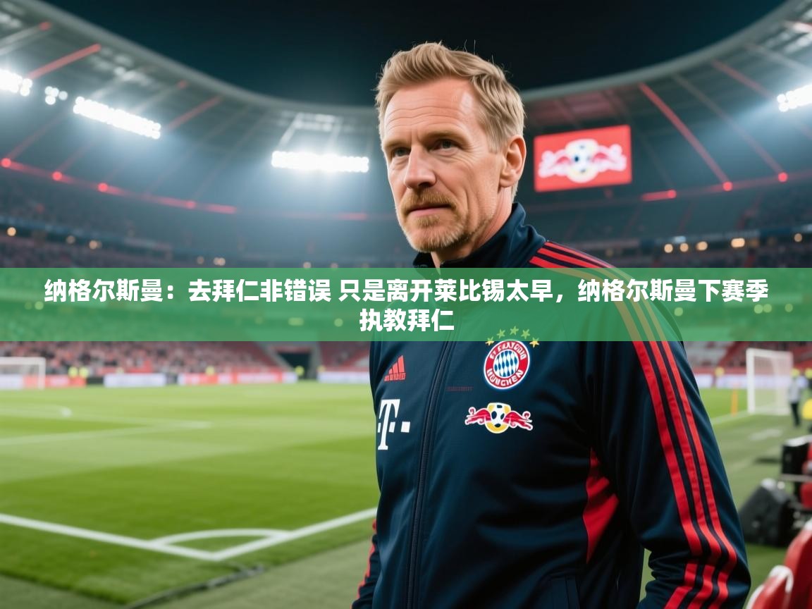 爱游戏平台官网入口-纳格尔斯曼:去拜仁非错误 只是离开莱比锡太早,纳格尔斯曼下赛季执教拜仁 第1张