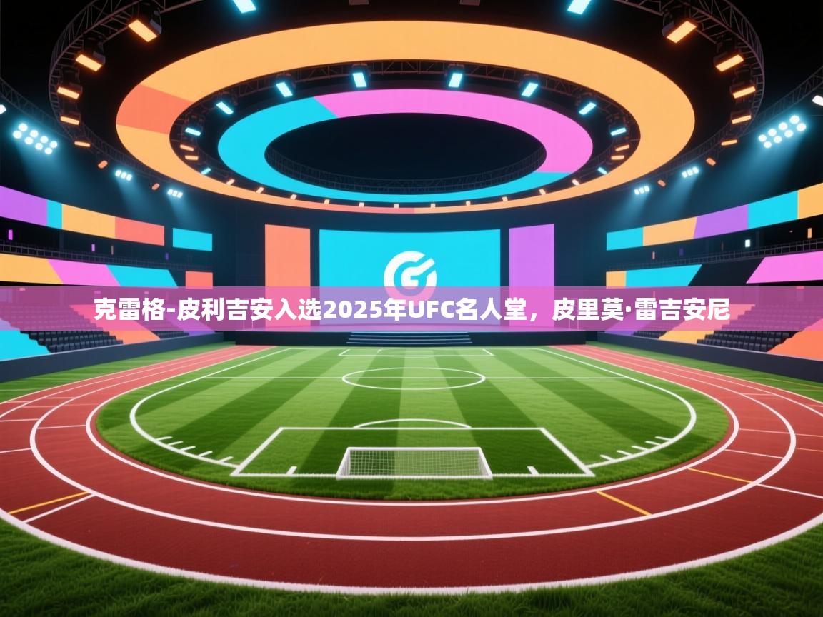 爱游戏-克雷格-皮利吉安入选2025年UFC名人堂,皮里莫·雷吉安尼 第1张