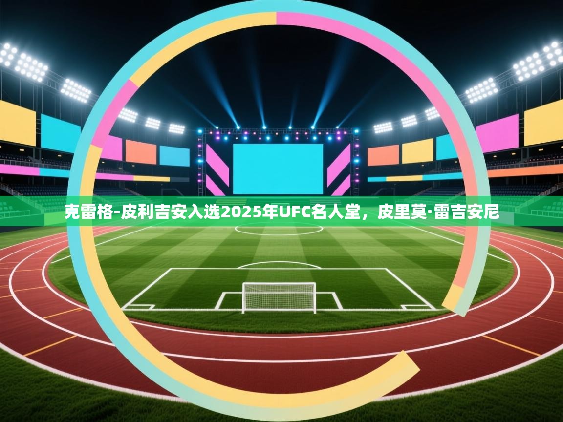 爱游戏-克雷格-皮利吉安入选2025年UFC名人堂,皮里莫·雷吉安尼 第2张