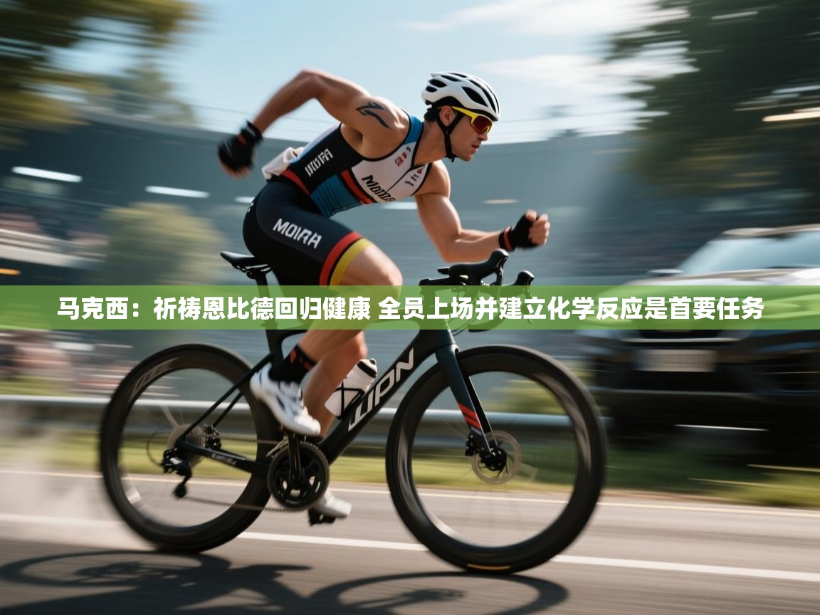 爱游戏体育娱乐罗马赞助商-马克西：祈祷恩比德回归健康 全员上场并建立化学反应是首要任务