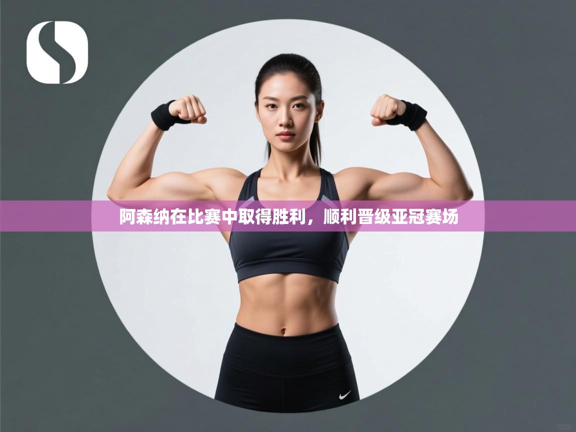 爱游戏ayx官网下载-阿森纳在比赛中取得胜利,顺利晋级亚冠赛场 第3张