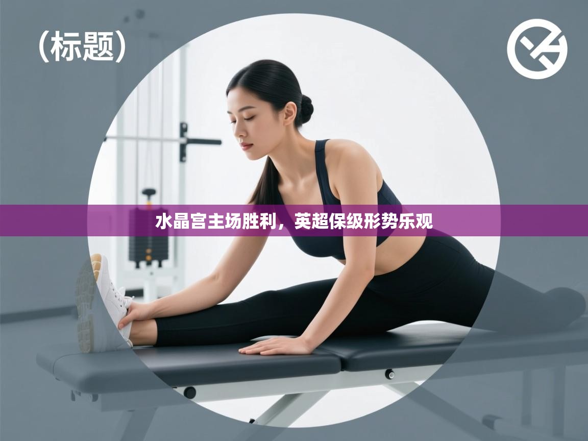 爱游戏体育官网-水晶宫主场胜利，英超保级形势乐观  第1张