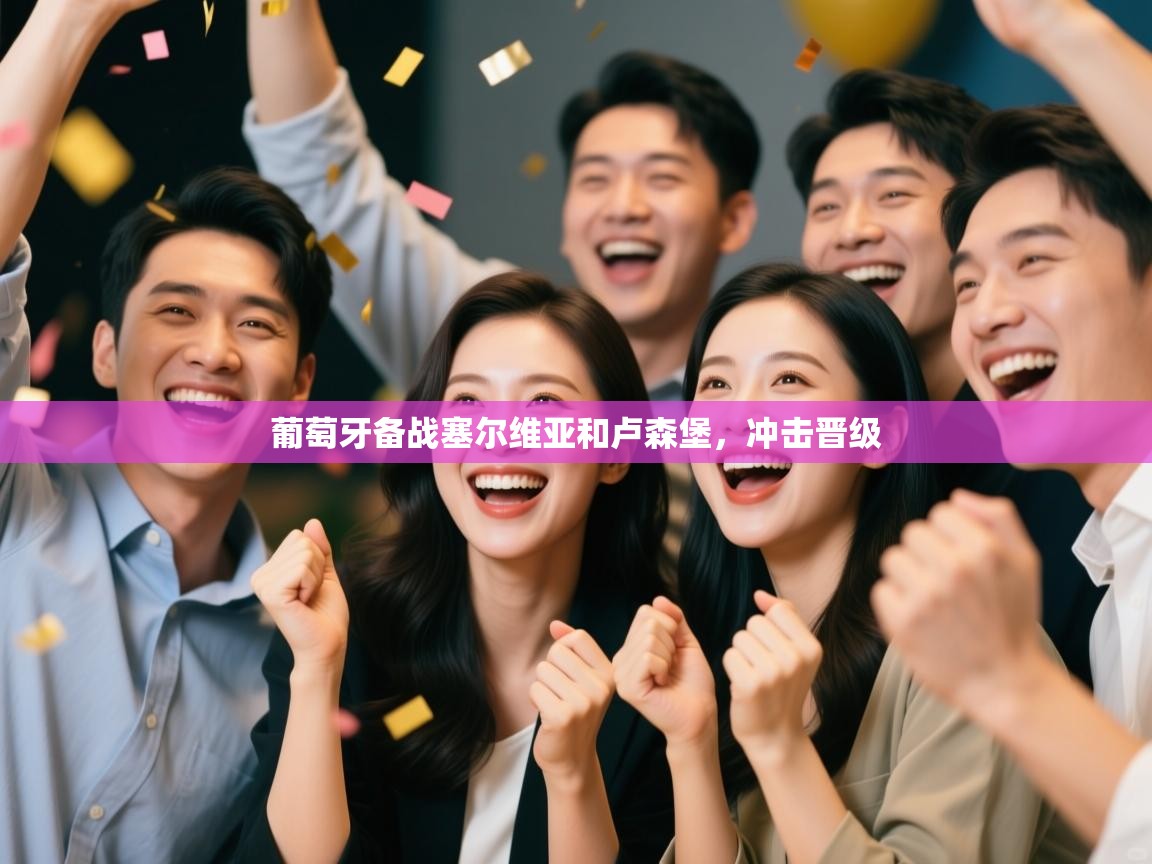 爱游戏体育赛事-葡萄牙备战塞尔维亚和卢森堡，冲击晋级  第2张