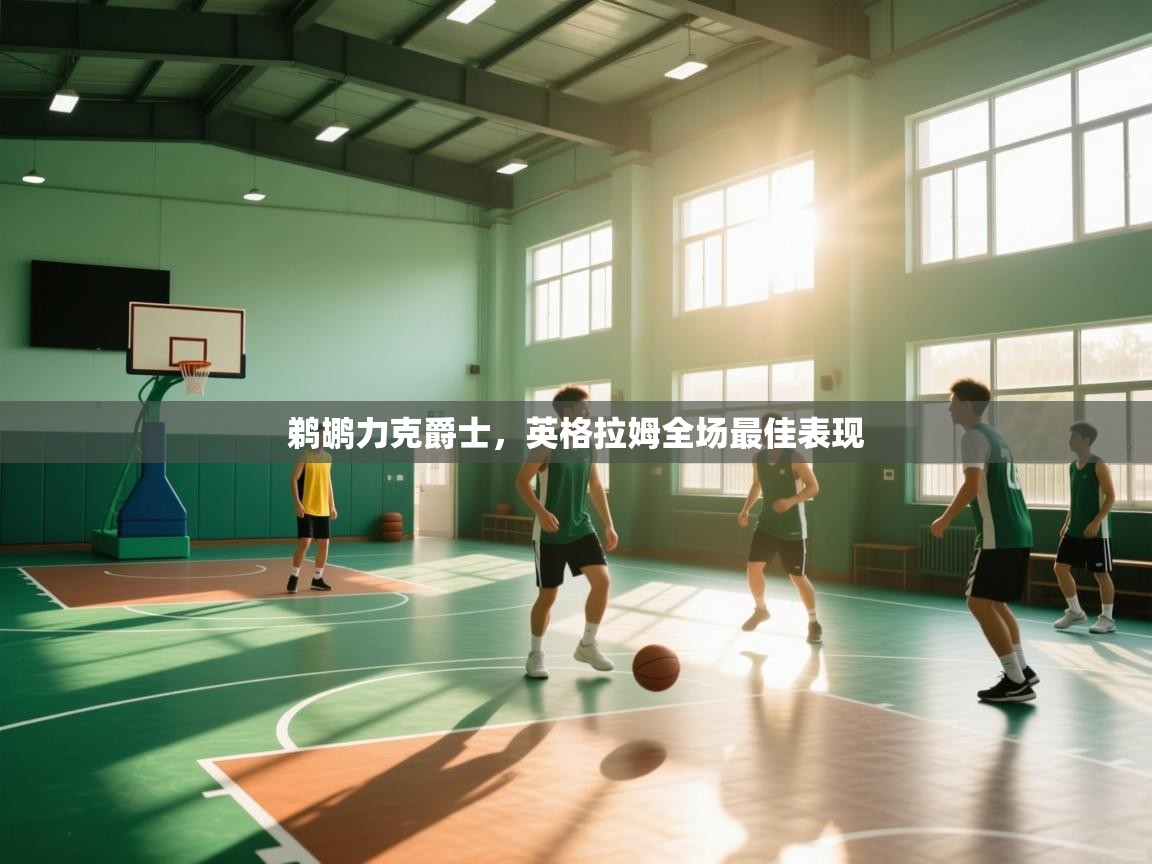 爱游戏体育娱乐马竞赞助商-鹈鹕力克爵士，英格拉姆全场最佳表现  第4张